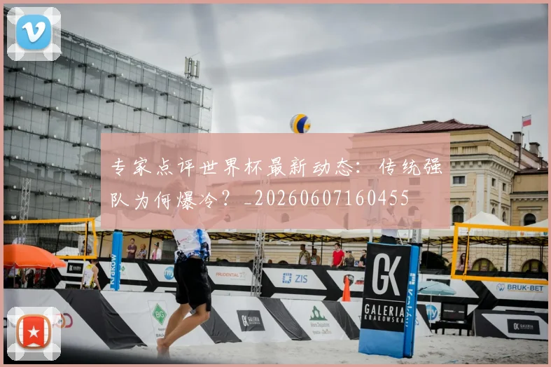 专家点评世界杯最新动态:传统强队为何爆冷?_20260607160455